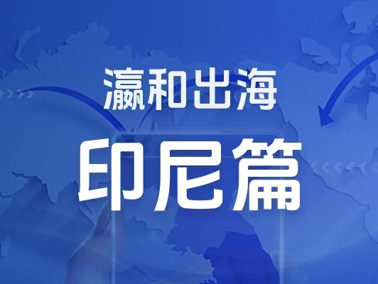 瀛和出海｜企业出海一站式服务：印尼篇