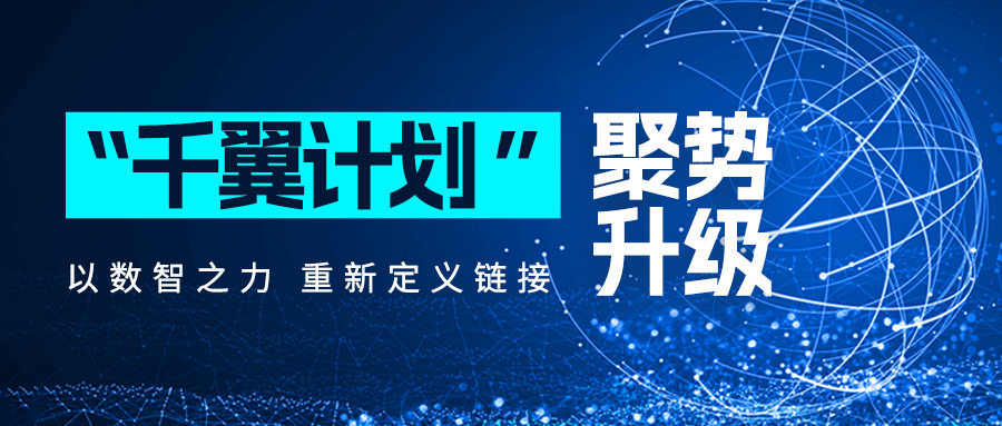 「千翼计划」聚势升级，以数智之力重新定义链接！